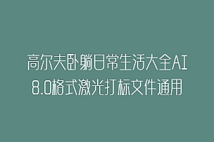 高尔夫卧躺日常生活大全AI8.0格式激光打标文件通用矢量图