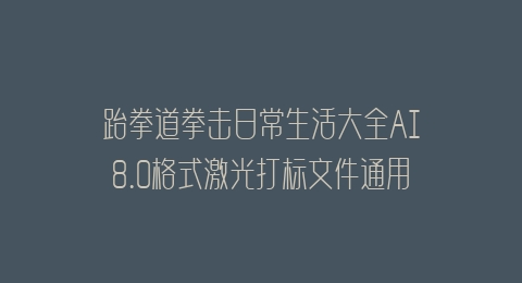 跆拳道拳击日常生活大全AI8.0格式激光打标文件通用矢量图